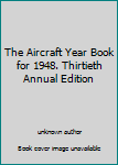 Unknown Binding The Aircraft Year Book for 1948. Thirtieth Annual Edition Book