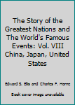 The Story of the Greatest Nations and The World's Famous Events: Vol. VIII China, Japan, United States