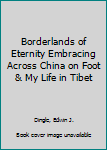 Hardcover Borderlands of Eternity Embracing Across China on Foot & My Life in Tibet Book