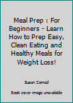 Paperback Meal Prep : For Beginners - Learn How to Prep Easy, Clean Eating and Healthy Meals for Weight Loss! Book