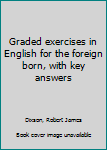 Unknown Binding Graded exercises in English for the foreign born, with key answers Book