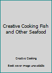 Unknown Binding Creative Cooking Fish and Other Seafood Book