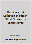 Paperback Dubliners : A Collection of Fifteen Short Stories by James Joyce Book