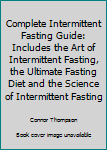 Paperback Complete Intermittent Fasting Guide: Includes the Art of Intermittent Fasting, the Ultimate Fasting Diet and the Science of Intermittent Fasting Book