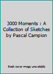 Hardcover 3000 Moments : A Collection of Sketches by Pascal Campion Book