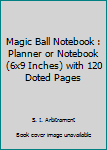 Magic Ball Notebook : Planner or Notebook (6x9 Inches) with 120 Doted Pages