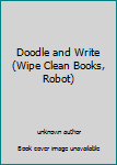 Unknown Binding Doodle and Write (Wipe Clean Books, Robot) Book