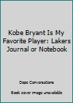 Paperback Kobe Bryant Is My Favorite Player: Lakers Journal or Notebook Book