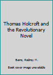 Paperback Thomas Holcroft and the Revolutionary Novel Book