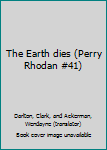 Paperback The Earth dies (Perry Rhodan #41) Book