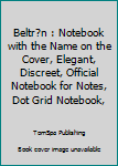 Beltr?n : Notebook with the Name on the Cover, Elegant, Discreet, Official Notebook for Notes, Dot Grid Notebook,