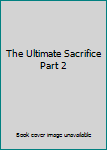 Paperback The Ultimate Sacrifice  Part 2 Book