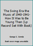The Swing Era the Music of 1940-1941-How It Was to Be Young Then (Lp Record Set With Book)