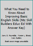 Paperback What You Need to Know About Improving Basic English Skills (Ntc Skill Builders Educ Ed With Answer Key) Book