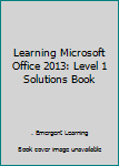 Spiral-bound Learning Microsoft Office 2013: Level 1 Solutions Book