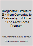 Hardcover Imaginative Literature II - from Cervantes to Dostoevsky : Volume 7 The Great Ideas Program [Unknown] Book