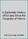 Hardcover A Diplomatic History of Europe Since the Congress of Vienna Book