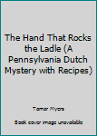 Hardcover The Hand That Rocks the Ladle (A Pennsylvania Dutch Mystery with Recipes) Book