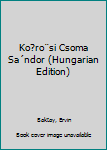 Unknown Binding Ko?ro¨si Csoma Sa´ndor (Hungarian Edition) Book