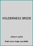 Unknown Binding WILDERNESS BRIDE Book