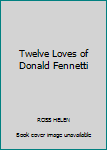 Hardcover Twelve Loves of Donald Fennetti Book