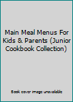 Unknown Binding Main Meal Menus For Kids & Parents (Junior Cookbook Collection) Book