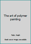 Hardcover The art of polymer painting Book