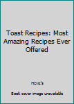 Paperback Toast Recipes: Most Amazing Recipes Ever Offered Book