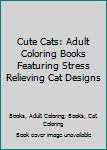 Paperback Cute Cats: Adult Coloring Books Featuring Stress Relieving Cat Designs Book