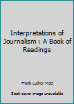 Hardcover Interpretations of Journalism : A Book of Readings Book