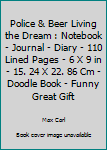 Police & beer living the dream: Notebook | Journal | Diary | 110 Lined pages | 6 x 9 in | 15.24 x 22.86 cm | Doodle Book | Funny Great Gift