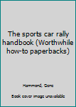 Unknown Binding The sports car rally handbook (Worthwhile how-to paperbacks) Book