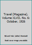 Travel (Magazine), Volume XLVII, No. 6: October, 1926