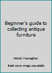 Hardcover Beginner's guide to collecting antique furniture Book