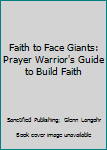 Paperback Faith to Face Giants: Prayer Warrior's Guide to Build Faith Book