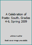 Unknown Binding A Celebration of Poets: South, Grades 4-6, Spring 2009 Book
