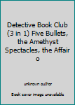 Unknown Binding Detective Book Club (3 in 1) Five Bullets, the Amethyst Spectacles, the Affair o Book