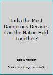 Hardcover India the Most Dangerous Decades Can the Nation Hold Together? Book
