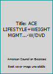 Unknown Binding Title: ACE LIFESTYLE+WEIGHT MGMT...-W/DVD Book