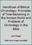 Hardcover Handbook of Biblical Chronology: Principles of Time Reckoning in the Ancient World and Problems of Chronology in the Bible Book