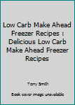 Paperback Low Carb Make Ahead Freezer Recipes : Delicious Low Carb Make Ahead Freezer Recipes Book