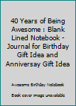 Paperback 40 Years of Being Awesome : Blank Lined Notebook - Journal for Birthday Gift Idea and Anniversay Gift Idea Book