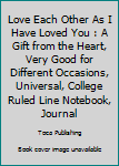 Paperback Love Each Other As I Have Loved You : A Gift from the Heart, Very Good for Different Occasions, Universal, College Ruled Line Notebook, Journal Book