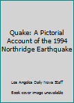 Quake: A Pictorial Account of the 1994 Northridge Earthquake