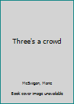 Unknown Binding Three's a crowd Book