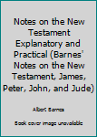 Hardcover Notes on the New Testament Explanatory and Practical (Barnes' Notes on the New Testament, James, Peter, John, and Jude) Book