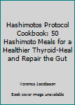 Paperback Hashimotos Protocol Cookbook: 50 Hashimoto Meals for a Healthier Thyroid-Heal and Repair the Gut Book