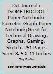 Dot Journal : ISOMETRIC DOT Paper Notebook: Isometric Graph Paper Notebook;Great for Technical Drawing, Graphs, Gaming, Sketch. 251 Pages Sized 8. 5 X 11 Inches