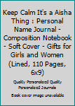 Keep Calm It's a Aisha Thing : Personal Name Journal - Composition Notebook - Soft Cover - Gifts for Girls and Women (Lined, 110 Pages, 6x9)