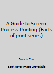 Hardcover A Guide to Screen Process Printing (Facts of print series) Book